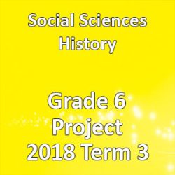 Social Sciences History Grade 6 2018 Term 3 Project • Teacha!