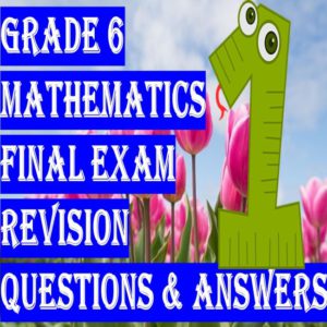 GRADE 6 MATHEMATICS FINAL EXAM REVISION QUESTIONS AND ANSWERS (1) • Teacha!