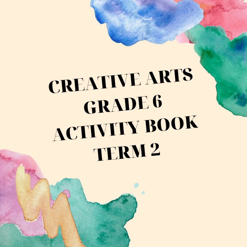 Creative Arts Grade 6 Term 2 Activity Book • Teacha!