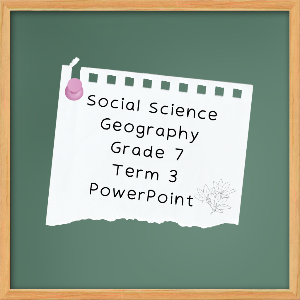 Social Science: Geography Term 3 PowerPoint Grade 7 • Teacha!