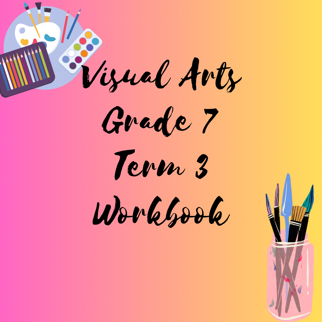 Visual Art Grade 7 Term 3 Workbook • Teacha!