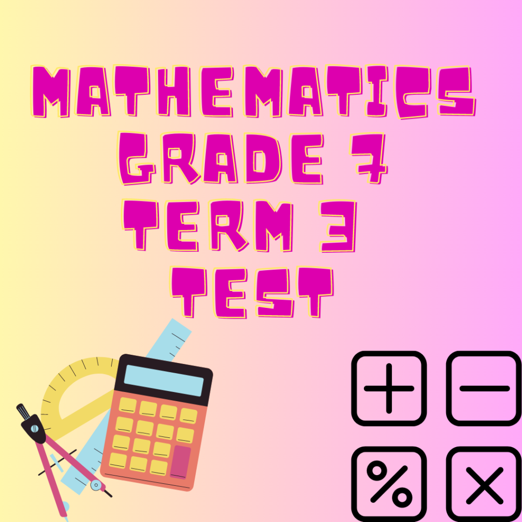 Mathematics Grade 7 Test Term 3 • Teacha!