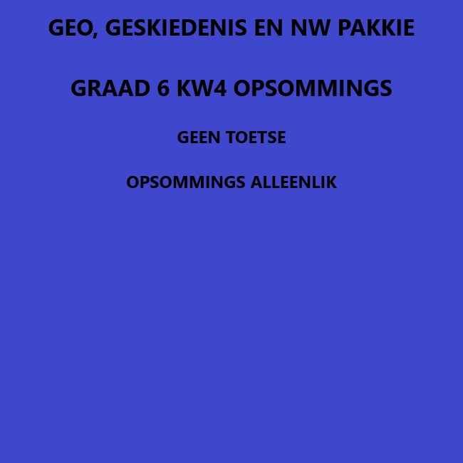 GEO, GESKIEDENIS EN NW PAKKIE GRAAD 6 KW4 OPSOMMINGS • Teacha!